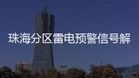 珠海分区雷电预警信号解除�，全市高温预警信号降为黄色