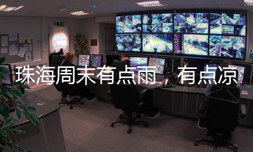 珠海周末气温21-27℃