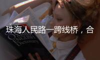 珠海人民路一跨线桥，合龙
	！主线7月通车