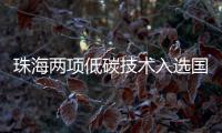 珠海两项低碳技术入选国家推广目录！