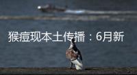 猴痘现本土传播：6月新增106例�，病毒如何防？