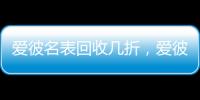 爱彼名表回收几折，爱彼机芯好在哪?