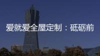 爱就爱全屋定制
：砥砺前行 实力筑就