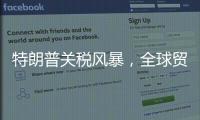 特朗普关税风暴，全球贸易版图会如何剧震�？｜说政经事