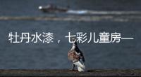 牡丹水漆，七彩儿童房——我的缤纷童年
