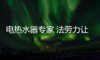 电热水器专家 法劳力让生活奢华舒适�
、温暖如阳