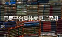 电商平台集体变更“仅退款”售后规则，修订方案开始征求意见