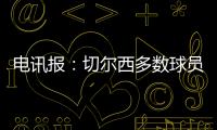 电讯报
�：切尔西多数球员不是非卖品，球队的转会灵活性无与伦比