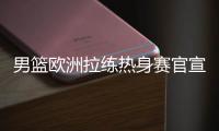 男篮欧洲拉练热身赛官宣！16号凌晨对阵荷兰，周琦曾凡博基本缺席