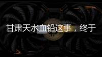 甘肃天水血铅这事，终于迎来了激烈交锋戏份