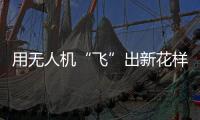 用无人机“飞”出新花样
！斗门区举办青少年科技活动专业竞技类比赛