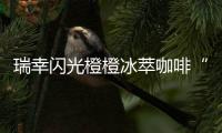 瑞幸闪光橙橙冰萃咖啡“橙意”上线�：咖啡馥郁橙汁甜美，超夏天～