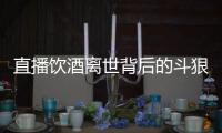 直播饮酒离世背后的斗狠主播圈	：“拼命”博眼球，与平台躲猫猫