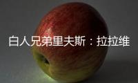 白人兄弟里夫斯
：拉拉维亚是我哥们 很兴奋可以跟他一起打球