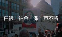 白银�、铂金“涨”声不断�	，银条银饰销售火爆，未来走势如何？