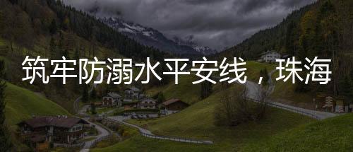 进一步筑牢防溺水生命平安线