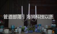 管道部落丨海狮科技以质量创中国名牌	�，用智控出世界精品