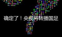 确定了！央视将转播国足，就在今晚