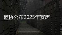 篮协公布2025年赛历
