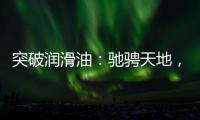 突破润滑油：驰骋天地，永不止步