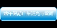 端午假期广东阳光与雷雨相间，下周一多地又将有暴雨，珠海天气→