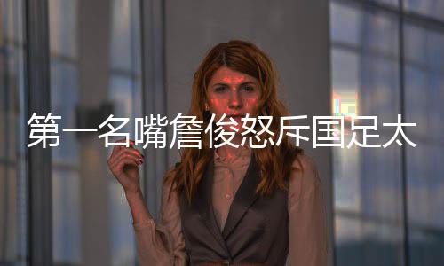 踢成这样真的俊怒太难看