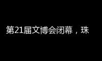 第21届文博会闭幕，珠海展台展现多元魅力与创新活力！