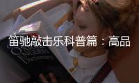 笛驰敲击乐科普篇�：高品质的敲击乐器这样选