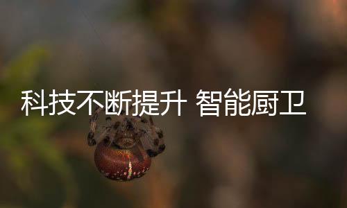 智能厨卫企业的提升不断发展