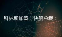 科林斯加盟！快船总裁
：我们现在有能力让小卡回到小前锋位置