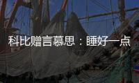 科比赠言慕思	：睡好一点�，梦想才更伟大