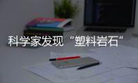 科学家发现“塑料岩石”�：“塑料已成地球地质一部分”
