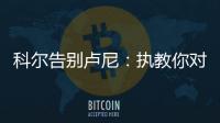 科尔告别卢尼
：执教你对我来说是一段奇妙的经历，我们会想念你的