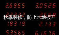 秋季装修�，防止木地板开裂的五个技巧