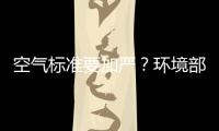 空气标准要加严？环境部：正研究，跳一跳能够着