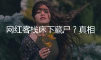 网红客栈床下藏尸？真相曝光