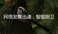 网络发展迅速
，智能厨卫行业的发展方向
