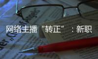 网络主播“转正”
：新职业的彼长与此消