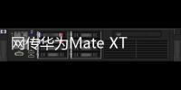网传华为Mate XT三折叠销量超40万台
：起步价2万元