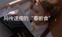 网传速瘦的“春断食”，科学吗？