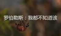 罗伯勒斯

：我都不知道该如何表达战胜林高远这件事
，非常开心