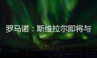 罗马诺	：斯维拉尔即将与罗马续约至2030年