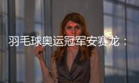 羽毛球奥运冠军安赛龙：有机会想在杭州品茶 尽情享受