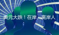 美元大跌
	！在岸
、离岸人民币对美元汇率一度升破7.23