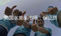 美国水龙头市场

：保证质量可靠性才是重点
