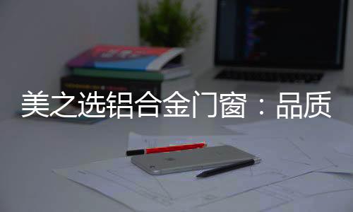 选铝门窗设计有防雨水结构