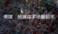 美媒：杨瀚森本场看起来有点累�，但在场上依旧有贡献