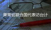 美常驻联合国代表访台计划取消 赵立坚：坚决反对任何形式美台官方往来