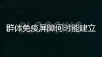 群体免疫屏障何时能建立起来？中疾控专家给出权威解答