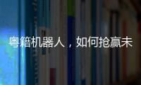 粤籍机器人
，如何抢赢未来�？